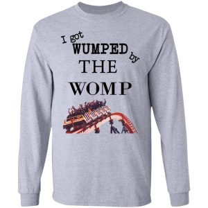 I Got Wumped By The Womp T-Shirts, Hoodies, Sweater 4 I Got Wumped By The Womp T Shirts Hoodies Sweater 2