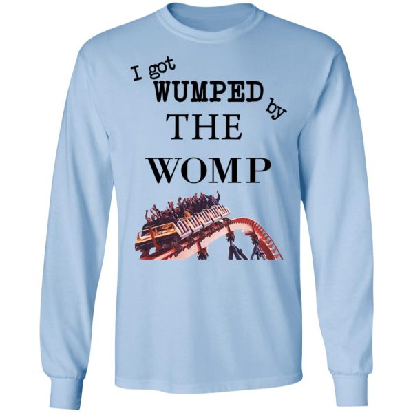 I Got Wumped By The Womp T-Shirts, Hoodies, Sweater