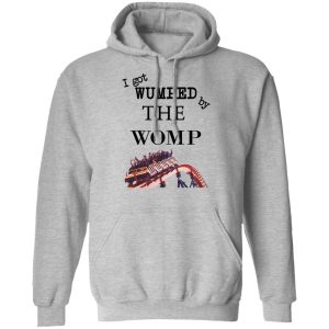 I Got Wumped By The Womp T-Shirts, Hoodies, Sweater 7 I Got Wumped By The Womp T Shirts Hoodies Sweater 5