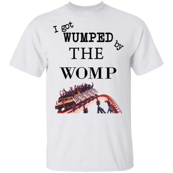 I Got Wumped By The Womp T-Shirts, Hoodies, Sweater