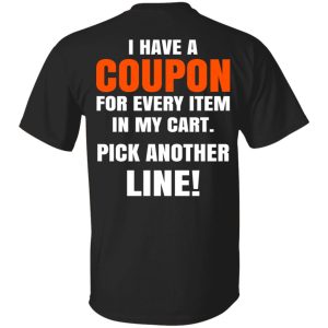 I Have A Coupon For Every Item In My Cart Pick Another Line T-Shirts I Have A Coupon For Every Item In My Cart Pick Another Line T-Shirts