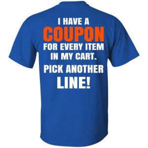 I Have A Coupon For Every Item In My Cart Pick Another Line T-Shirts 3 I Have A Coupon For Every Item In My Cart Pick Another Line T Shirts 12