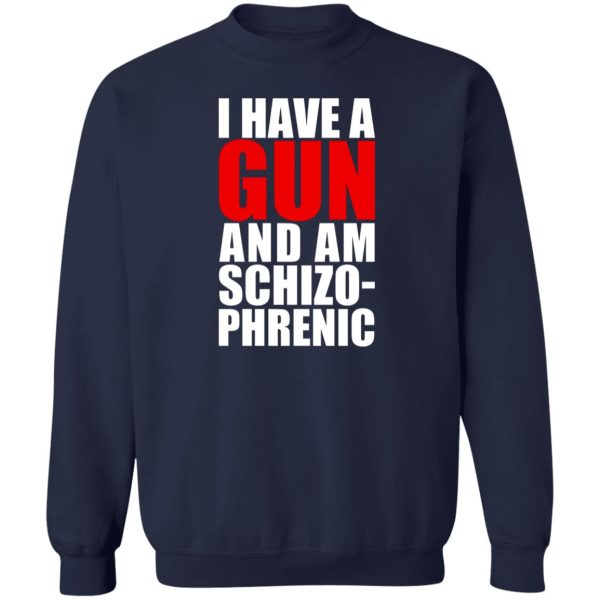 I Have A Gun And Am Schizo-Phrenic T-Shirts, Hoodies, Sweater