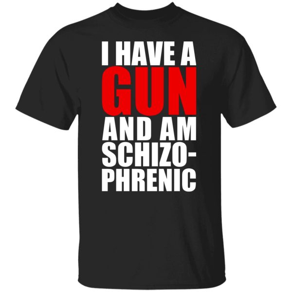 I Have A Gun And Am Schizo-Phrenic T-Shirts, Hoodies, Sweater