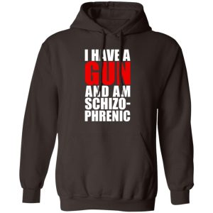I Have A Gun And Am Schizo-Phrenic T-Shirts, Hoodies, Sweater 11 I Have A Gun And Am Schizo Phrenic T Shirts Hoodies Sweater 9