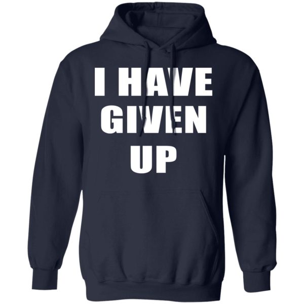 I Have Given Up Shirt