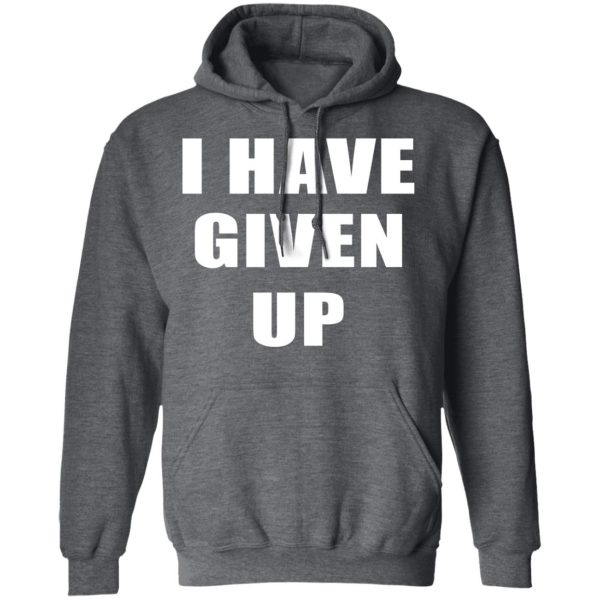 I Have Given Up Shirt