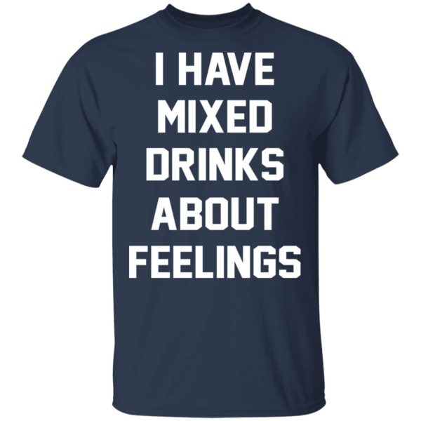 I Have Mixed Drinks About Feelings T-Shirts, Hoodies, Sweater