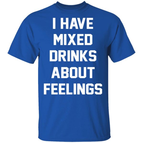 I Have Mixed Drinks About Feelings T-Shirts, Hoodies, Sweater