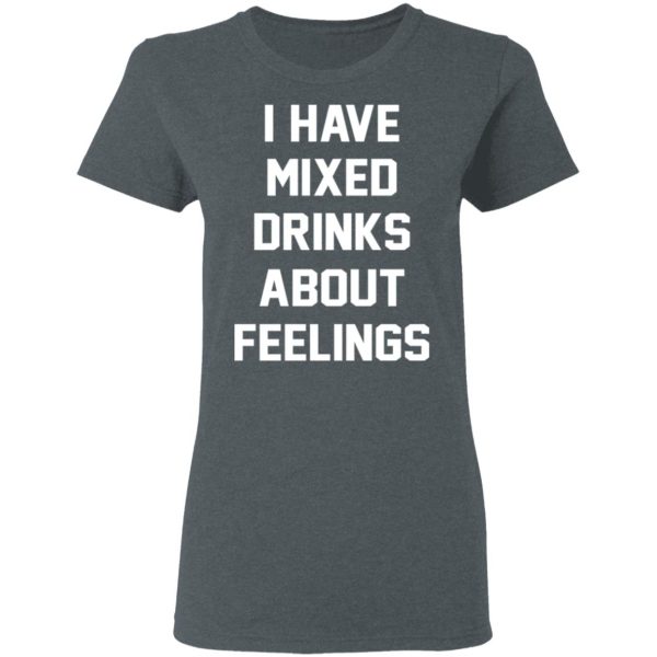 I Have Mixed Drinks About Feelings T-Shirts, Hoodies, Sweater