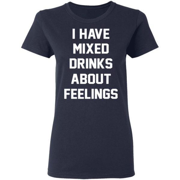 I Have Mixed Drinks About Feelings T-Shirts, Hoodies, Sweater