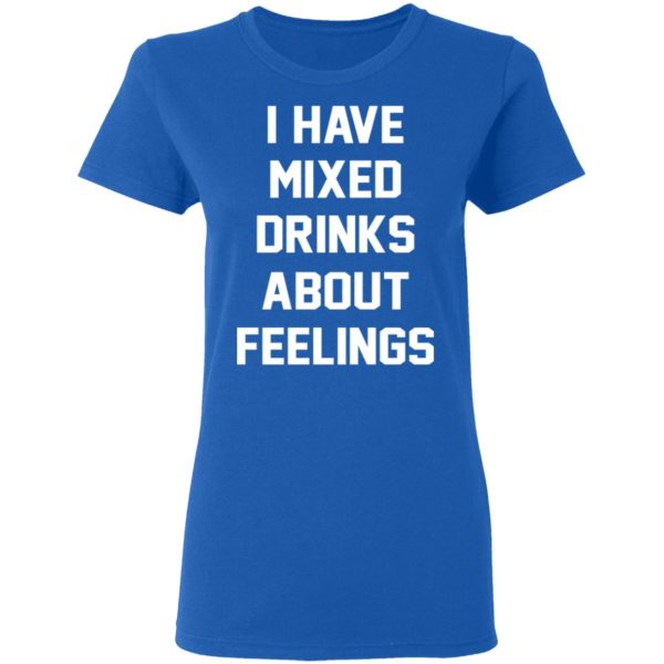 I Have Mixed Drinks About Feelings T-Shirts, Hoodies, Sweater