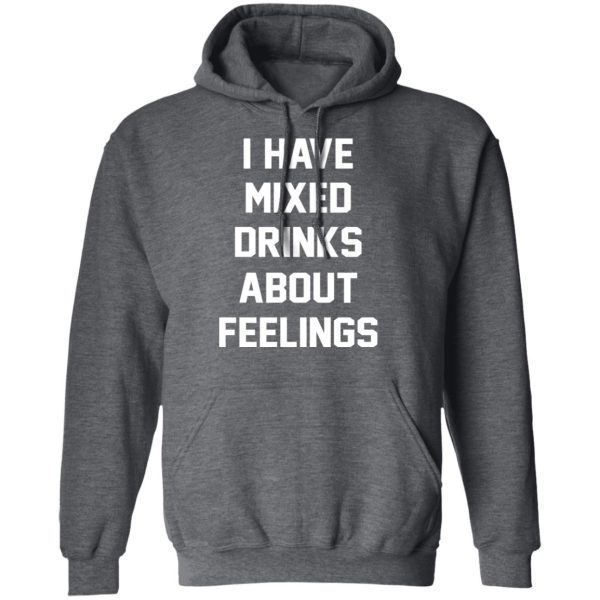 I Have Mixed Drinks About Feelings T-Shirts, Hoodies, Sweater