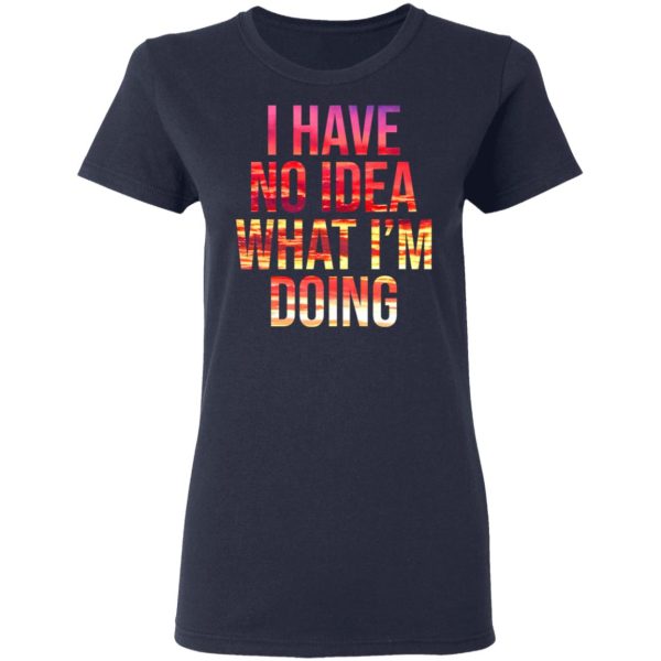 I Have No Idea What I’m Doing Shirt