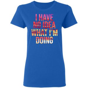 I Have No Idea What I'm Doing Shirt 4