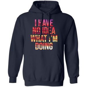 I Have No Idea What I'm Doing Shirt 7