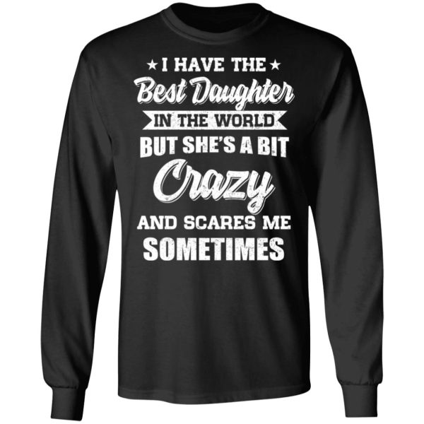 I Have The Best Daughter In The World But She’s A Bit Crazy T-Shirts