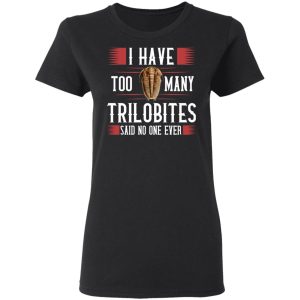 I Have Too Many Trilobites Said No One Ever T-Shirts, Hoodies, Sweatshirt 2 I Have Too Many Trilobites Said No One Ever T Shirts Hoodies Sweatshirt 11