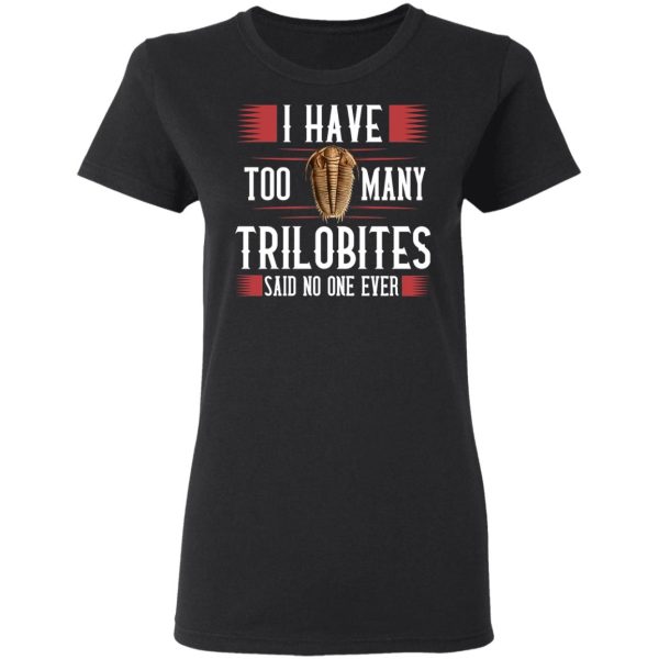 I Have Too Many Trilobites Said No One Ever T-Shirts, Hoodies, Sweatshirt