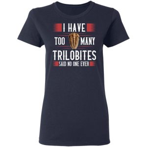 I Have Too Many Trilobites Said No One Ever T-Shirts, Hoodies, Sweatshirt 3 I Have Too Many Trilobites Said No One Ever T Shirts Hoodies Sweatshirt 12
