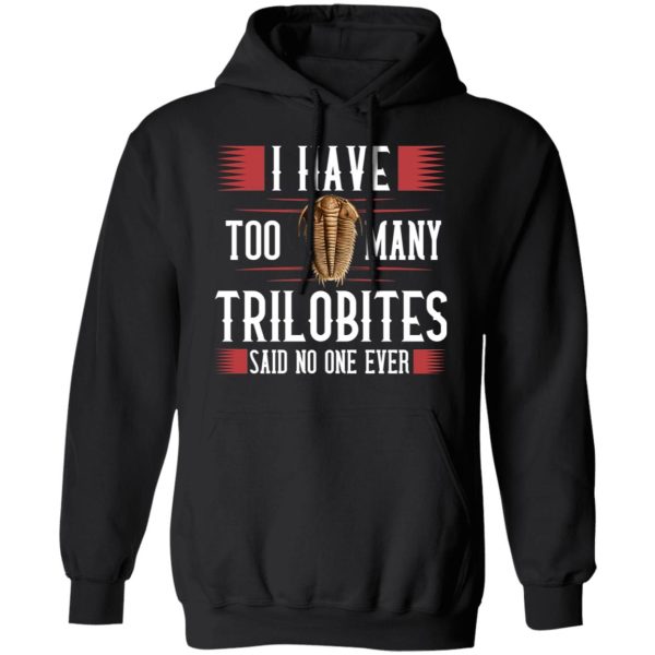 I Have Too Many Trilobites Said No One Ever T-Shirts, Hoodies, Sweatshirt