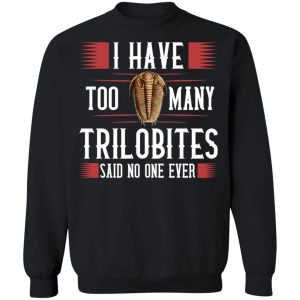 I Have Too Many Trilobites Said No One Ever T-Shirts, Hoodies, Sweatshirt 8 I Have Too Many Trilobites Said No One Ever T Shirts Hoodies Sweatshirt 6