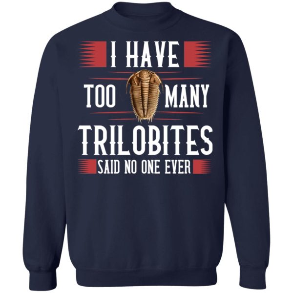 I Have Too Many Trilobites Said No One Ever T-Shirts, Hoodies, Sweatshirt