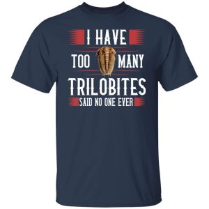 I Have Too Many Trilobites Said No One Ever T-Shirts, Hoodies, Sweatshirt 10 I Have Too Many Trilobites Said No One Ever T Shirts Hoodies Sweatshirt 8