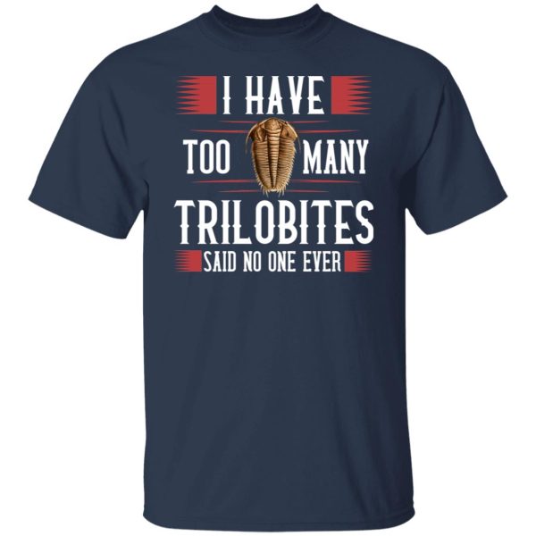 I Have Too Many Trilobites Said No One Ever T-Shirts, Hoodies, Sweatshirt