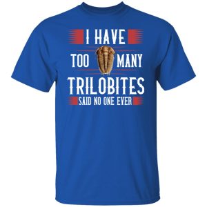 I Have Too Many Trilobites Said No One Ever T-Shirts, Hoodies, Sweatshirt 11 I Have Too Many Trilobites Said No One Ever T Shirts Hoodies Sweatshirt 9
