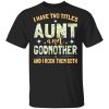 I Have Two Titles Aunt And Godmother And I Rock Them Both T-Shirts