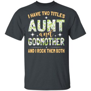 I Have Two Titles Aunt And Godmother And I Rock Them Both T-Shirts