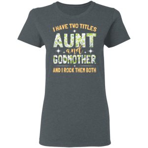 I Have Two Titles Aunt And Godmother And I Rock Them Both T-Shirts 5 I Have Two Titles Aunt And Godmother And I Rock Them Both T Shirts 2