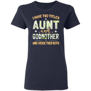 I Have Two Titles Aunt And Godmother And I Rock Them Both T-Shirts 6 I Have Two Titles Aunt And Godmother And I Rock Them Both T Shirts 3