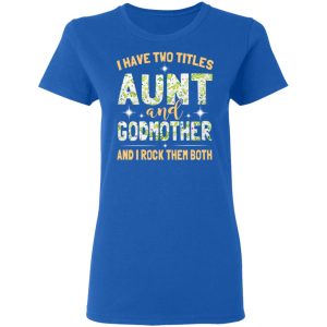 I Have Two Titles Aunt And Godmother And I Rock Them Both T-Shirts 7 I Have Two Titles Aunt And Godmother And I Rock Them Both T Shirts 4