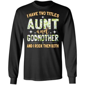 I Have Two Titles Aunt And Godmother And I Rock Them Both T-Shirts 8 I Have Two Titles Aunt And Godmother And I Rock Them Both T Shirts 5