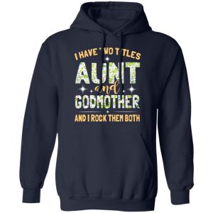 I Have Two Titles Aunt And Godmother And I Rock Them Both T-Shirts 10 I Have Two Titles Aunt And Godmother And I Rock Them Both T Shirts 7
