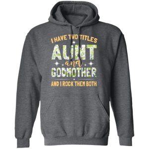 I Have Two Titles Aunt And Godmother And I Rock Them Both T-Shirts 11 I Have Two Titles Aunt And Godmother And I Rock Them Both T Shirts 8