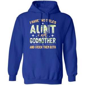 I Have Two Titles Aunt And Godmother And I Rock Them Both T-Shirts 12 I Have Two Titles Aunt And Godmother And I Rock Them Both T Shirts 9