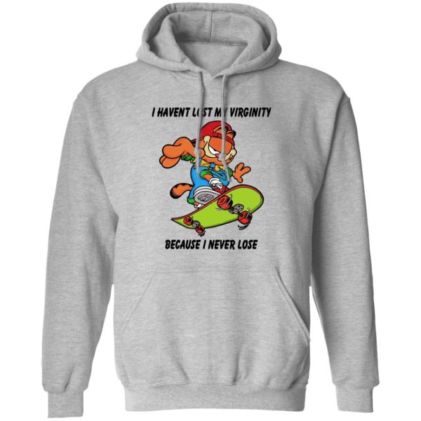 I Haven’t Lost My Virginity Because I Never Lose T-Shirts, Hoodies, Sweater