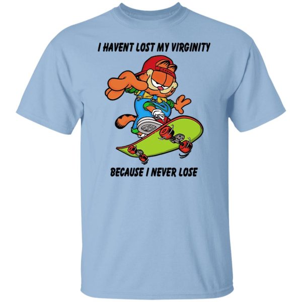 I Haven’t Lost My Virginity Because I Never Lose T-Shirts, Hoodies, Sweater