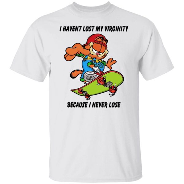 I Haven’t Lost My Virginity Because I Never Lose T-Shirts, Hoodies, Sweater