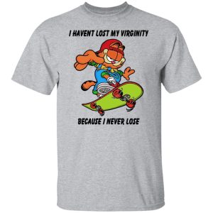 I Haven't Lost My Virginity Because I Never Lose T-Shirts, Hoodies, Sweater 6 I Havent Lost My Virginity Because I Never Lose T Shirts Hoodies Sweater 4