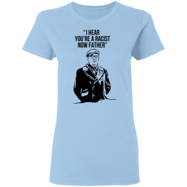 I Hear You’re A Racist Now Father Father Ted T-Shirts