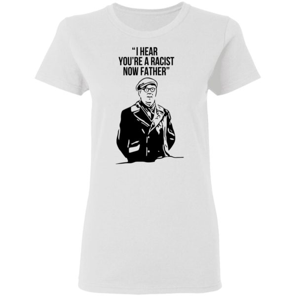 I Hear You’re A Racist Now Father Father Ted T-Shirts