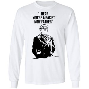 I Hear You're A Racist Now Father Father Ted T-Shirts 5 I Hear Youre A Racist Now Father Father Ted T Shirts 3