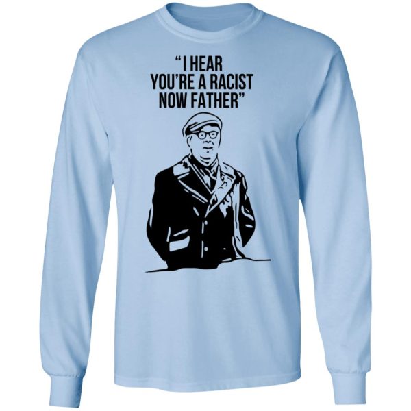 I Hear You’re A Racist Now Father Father Ted T-Shirts