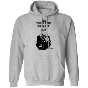 I Hear You're A Racist Now Father Father Ted T-Shirts 7 I Hear Youre A Racist Now Father Father Ted T Shirts 5