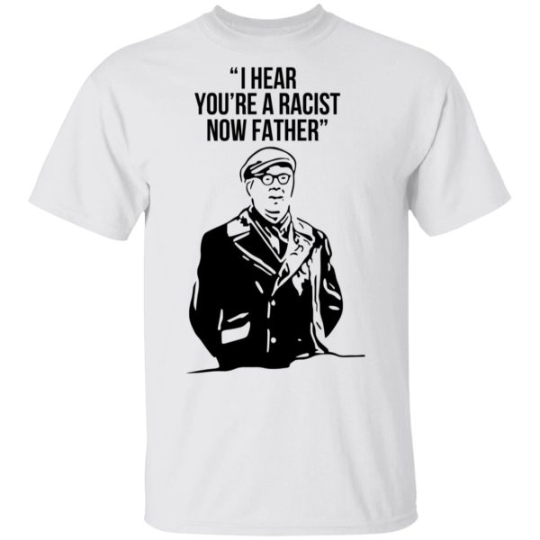 I Hear You’re A Racist Now Father Father Ted T-Shirts