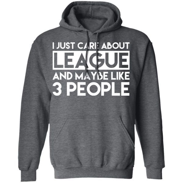 I Just Care About League And Maybe Like 3 People T-Shirts